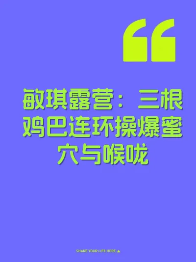 敏琪露营：三根鸡巴连环操爆蜜穴与喉咙
