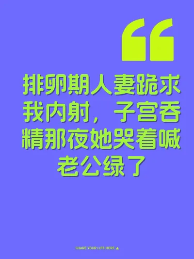 排卵期人妻跪求我内射，子宫吞精那夜她哭着喊老公绿了