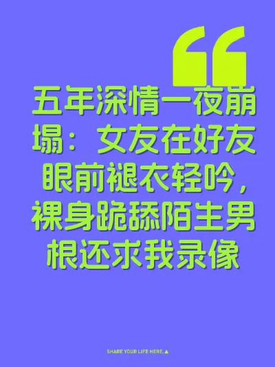 五年深情一夜崩塌：女友在好友眼前褪衣轻吟，裸身跪舔陌生男根还求我录像