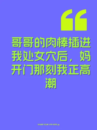 哥哥的肉棒插进我处女穴后，妈开门那刻我正高潮