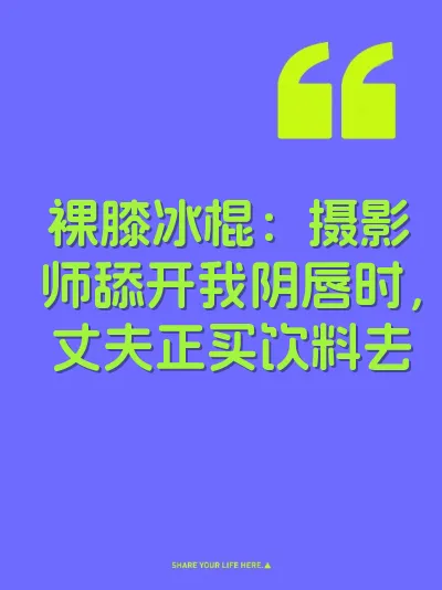 裸膝冰棍：摄影师舔开我阴唇时，丈夫正买饮料去