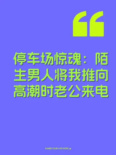 停车场惊魂：陌生男人将我推向高潮时老公来电