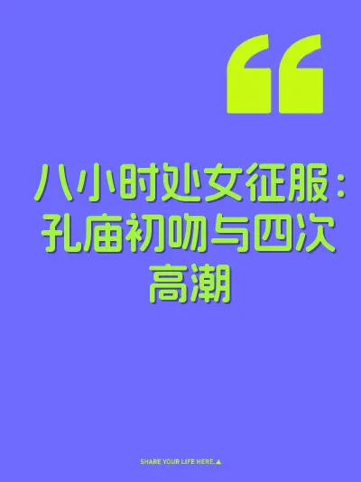 八小时处女征服：孔庙初吻与四次高潮
