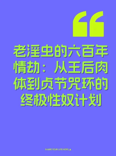 老淫虫的六百年情劫：从王后肉体到贞节咒环的终极性奴计划