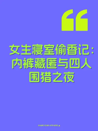 女生寝室偷香记：内裤藏匿与四人围猎之夜