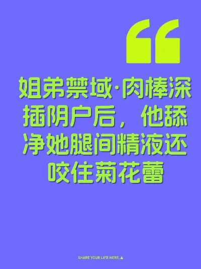 姐弟禁域·肉棒深插阴户后，他舔净她腿间精液还咬住菊花蕾