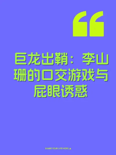 巨龙出鞘：李山珊的口交游戏与屁眼诱惑