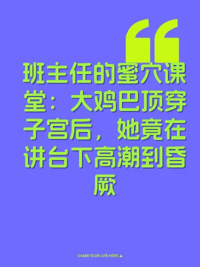 班主任的蜜穴课堂：大鸡巴顶穿子宫后，她竟在讲台下高潮到昏厥