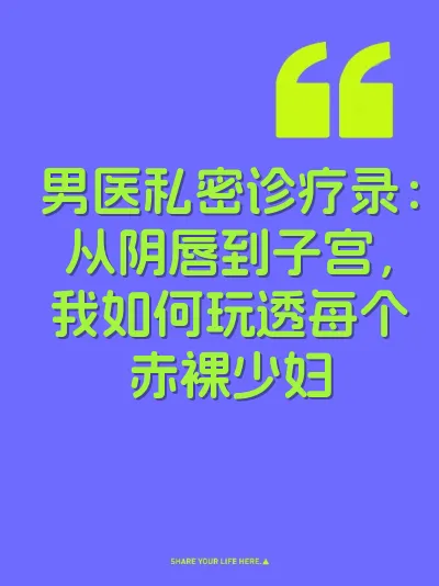男医私密诊疗录:从阴唇到子宫,我如何玩透每个赤裸少妇