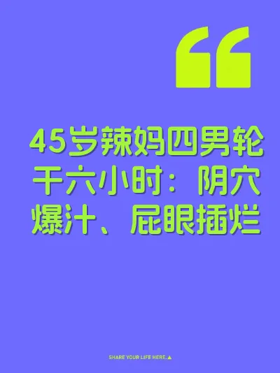 45岁辣妈四男轮干六小时：阴穴爆汁、屁眼插烂