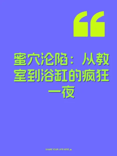 蜜穴沦陷：从教室到浴缸的疯狂一夜
