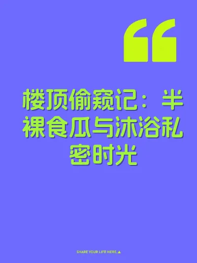 楼顶偷窥记：半裸食瓜与沐浴私密时光