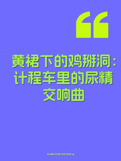 黄裙下的鸡掰洞：计程车里的尿精交响曲
