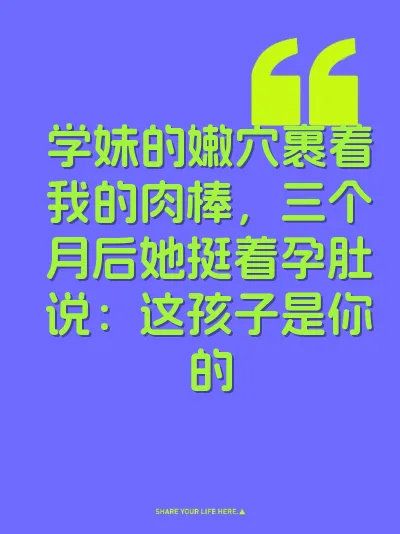 学妹的嫩穴裹着我的肉棒，三个月后她挺着孕肚说：这孩子是你的