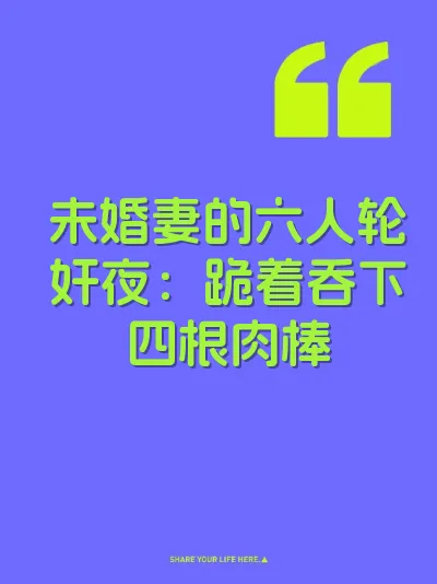 未婚妻的六人轮奸夜：跪着吞下四根肉棒