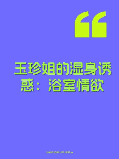 玉珍姐的湿身诱惑：浴室情欲