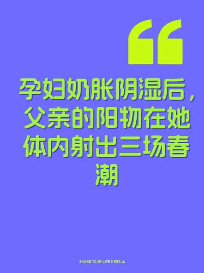 孕妇奶胀阴湿后，父亲的阳物在她体内射出三场春潮