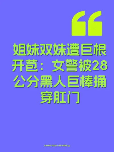 姐妹双姝遭巨根开苞：女警被28公分黑人巨棒捅穿肛门
