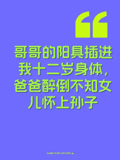 哥哥的阳具插进我十二岁身体，爸爸醉倒不知女儿怀上孙子
