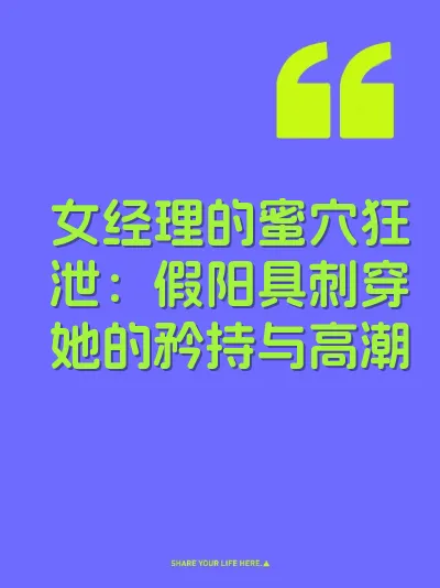 女经理的蜜穴狂泄：假阳具刺穿她的矜持与高潮