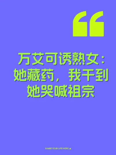 万艾可诱熟女：她藏药，我干到她哭喊祖宗