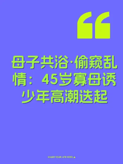 母子共浴·偷窥乱情：45岁寡母诱少年高潮迭起