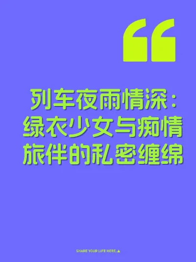 列车夜雨情深：绿衣少女与痴情旅伴的私密缠绵