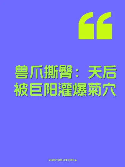 兽爪撕臀：天后被巨阳灌爆菊穴