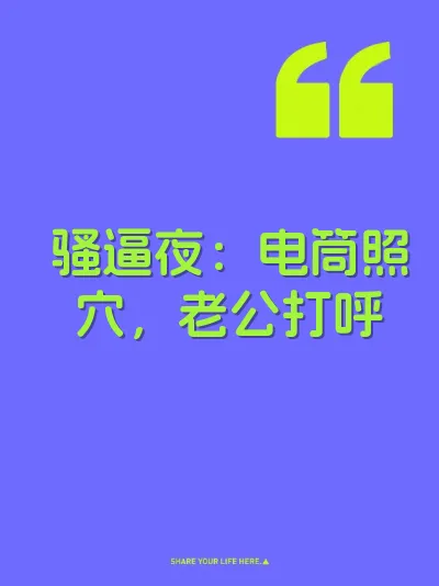 骚逼夜：电筒照穴，老公打呼
