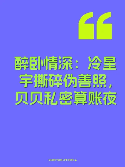 醉卧情深：冷星宇撕碎伪善照，贝贝私密算账夜