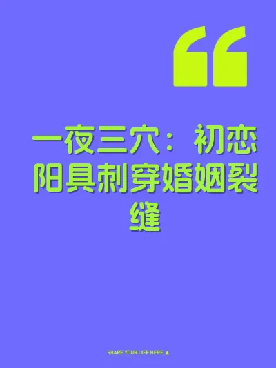 一夜三穴：初恋阳具刺穿婚姻裂缝