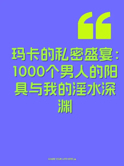 玛卡的私密盛宴：1000个男人的阳具与我的淫水深渊