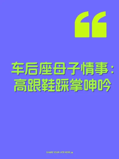 车后座母子情事：高跟鞋踩掌呻吟