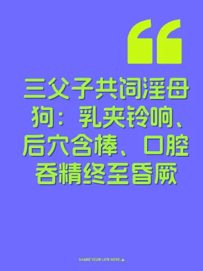 三父子共饲淫母狗:乳夹铃响、后穴含棒、口腔吞精终至昏厥