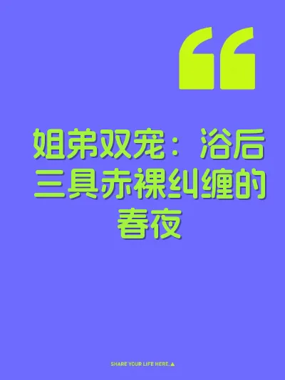 姐弟双宠：浴后三具赤裸纠缠的春夜
