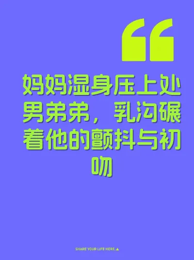 妈妈湿身压上处男弟弟，乳沟碾着他的颤抖与初吻