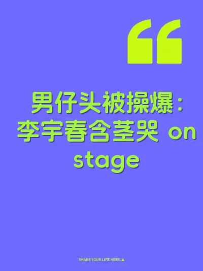 男仔头被操爆：李宇春含茎哭 onstage