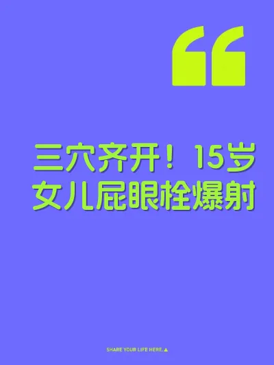 三穴齐开！15岁女儿屁眼栓爆射