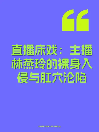 直播床戏：主播林燕玲的裸身入侵与肛穴沦陷