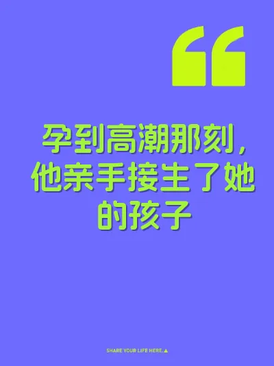 孕到高潮那刻，他亲手接生了她的孩子