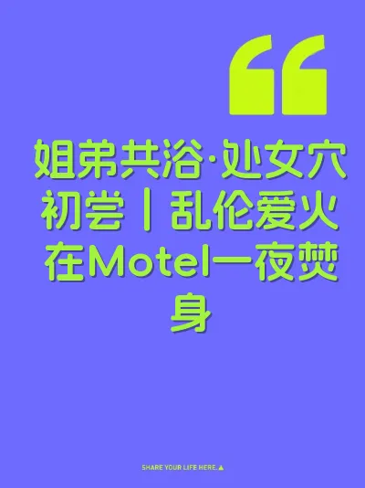 姐弟共浴·处女穴初尝｜乱伦爱火在Motel一夜焚身