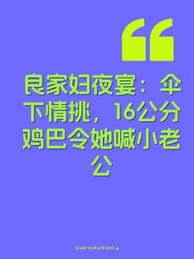 良家妇夜宴：伞下情挑，16公分鸡巴令她喊小老公