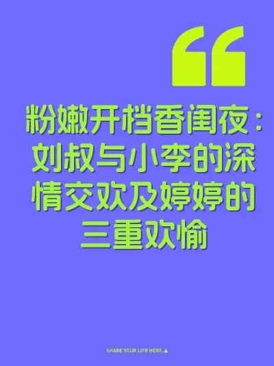 粉嫩开档香闺夜：刘叔与小李的深情交欢及婷婷的三重欢愉