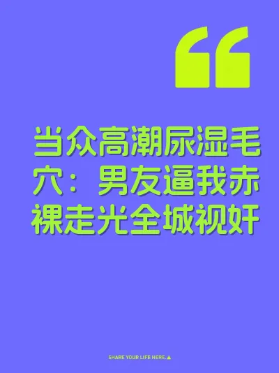 当众高潮尿湿毛穴:男友逼我赤裸走光全城视奸