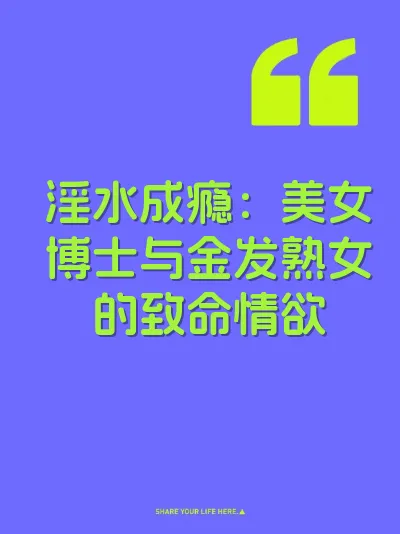 淫水成瘾：美女博士与金发熟女的致命情欲