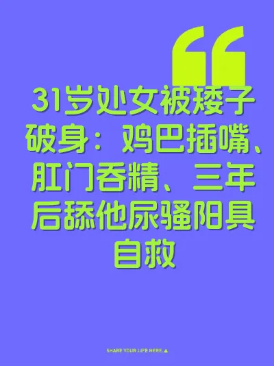 31岁处女被矮子破身：鸡巴插嘴、肛门吞精、三年后舔他尿骚阳具自救