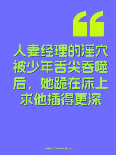 人妻经理的淫穴被少年舌尖吞噬后，她跪在床上求他插得更深