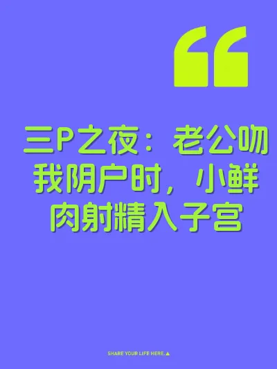三P之夜：老公吻我阴户时，小鲜肉射精入子宫