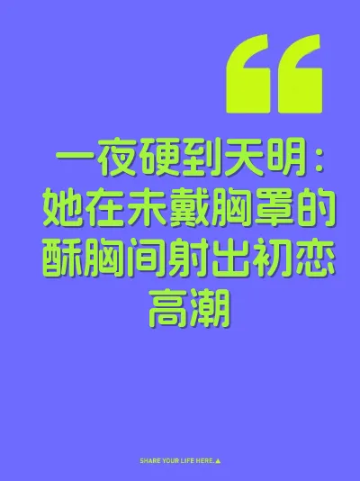 一夜硬到天明：她在未戴胸罩的酥胸间射出初恋高潮