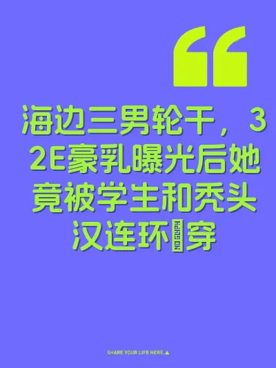 海边三男轮干，32E豪乳曝光后她竟被学生和秃头汉连环肏穿